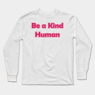 Be a Kind Human Long Sleeve T-Shirt